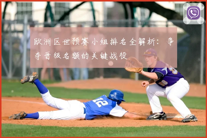 欧洲区世预赛小组排名全解析:争夺晋级名额的关键战役