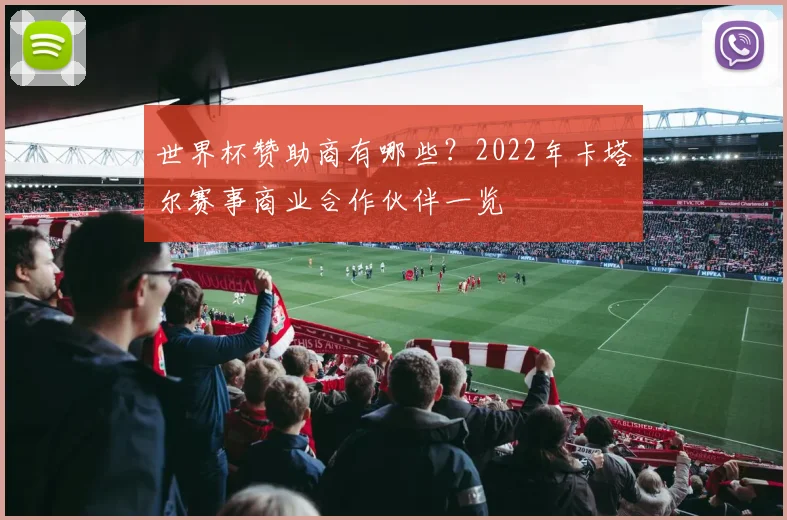 世界杯赞助商有哪些？2022年卡塔尔赛事商业合作伙伴一览
