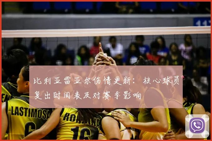 比利亚雷亚尔伤情更新：核心球员复出时间表及对赛季影响