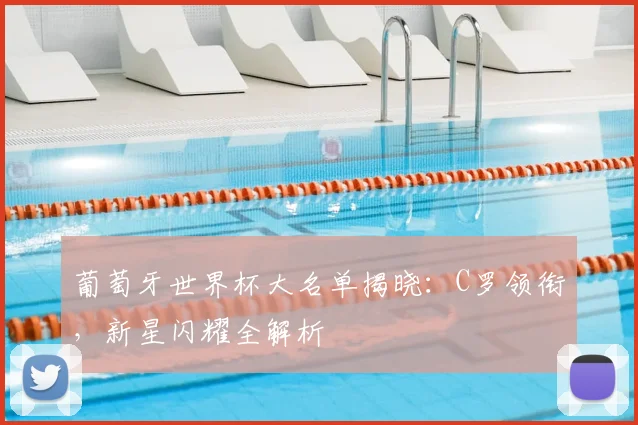 葡萄牙世界杯大名单揭晓：C罗领衔，新星闪耀全解析